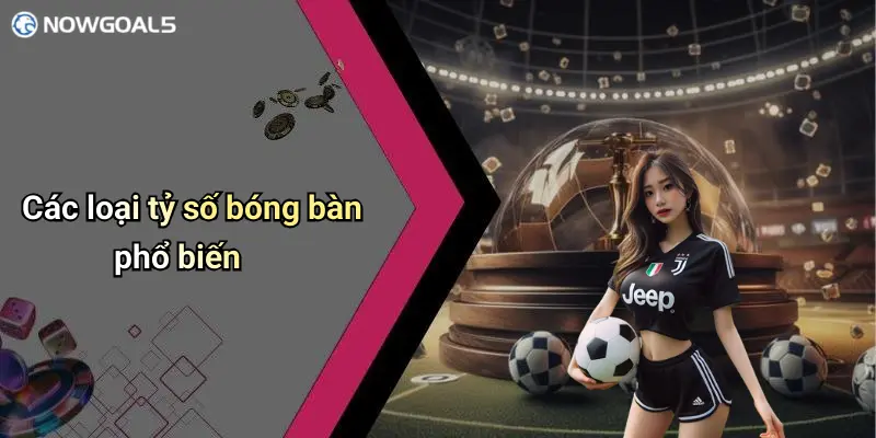 Các loại tỷ số bóng bàn phổ biến
