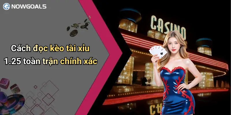 Cách đọc kèo tài xỉu 1.25 toàn trận chính xác