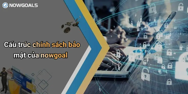 Cấu trúc chính sách bảo mật của nowgoal