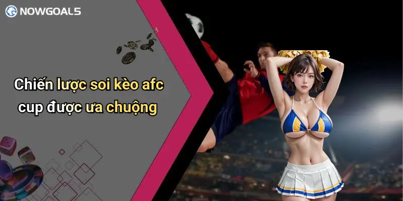 Chiến lược soi kèo afc cup được ưa chuộng