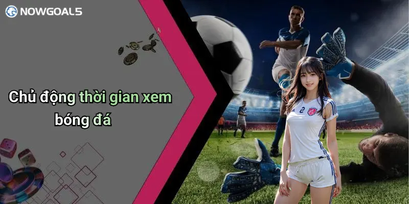 Chủ động thời gian xem bóng đá