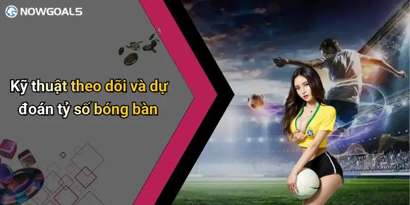 Kỹ thuật theo dõi và dự đoán tỷ số bóng bàn