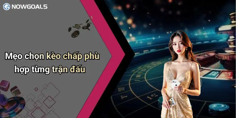Mẹo chọn kèo chấp phù hợp từng trận đấu