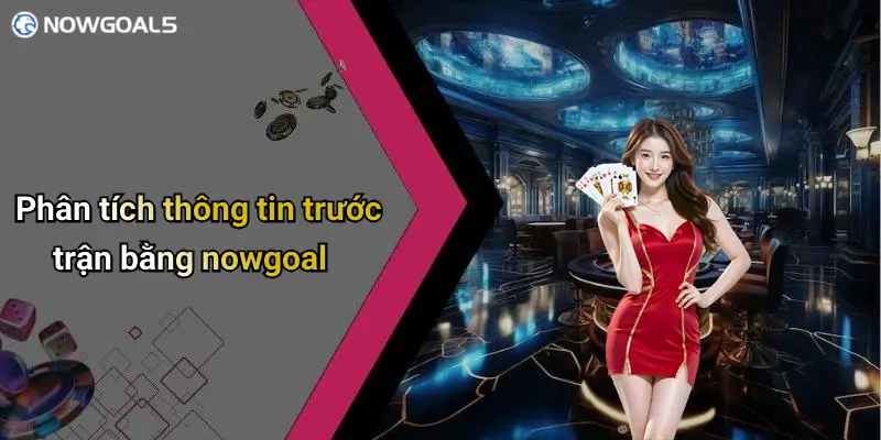 Phân tích thông tin trước trận bằng nowgoal