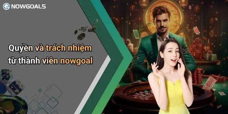 Quyền và trách nhiệm từ thành viên nowgoal