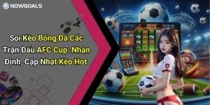 Soi Kèo Bóng Đá Các Trận Đấu AFC Cup: Nhận Định, Cập Nhật Kèo Hot
