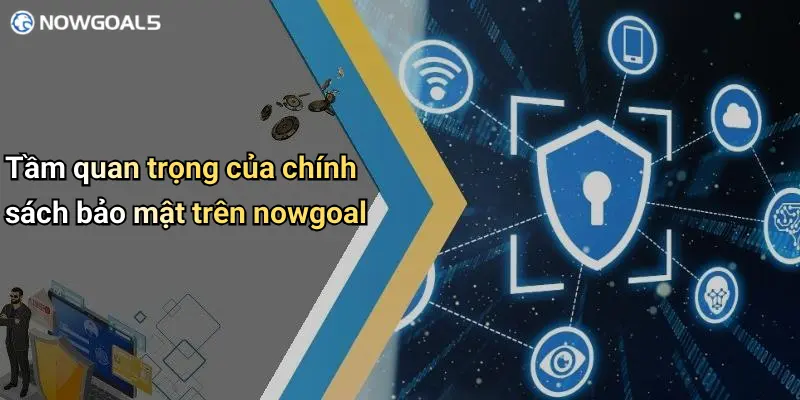 Tầm quan trọng của chính sách bảo mật trên nowgoal