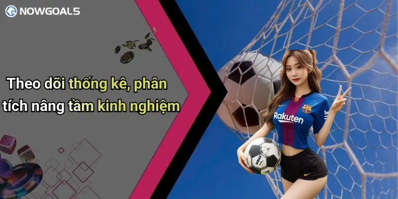 Theo dõi thống kê, phân tích nâng tầm kinh nghiệm