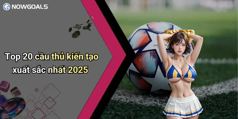 Top 20 cầu thủ kiến tạo xuất sắc nhất 2025
