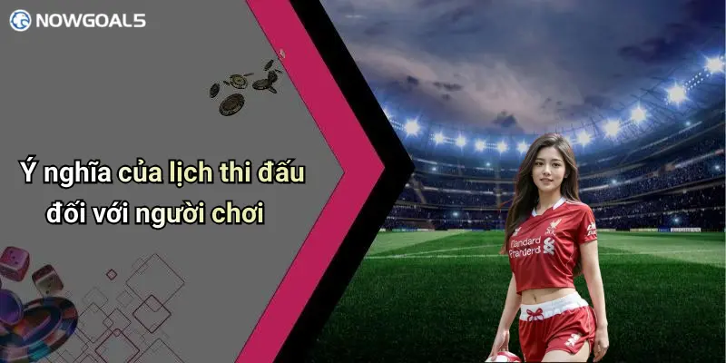 Ý nghĩa của lịch thi đấu đối với người chơi