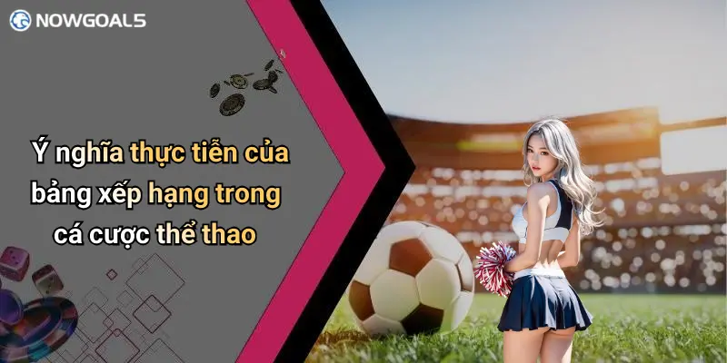 Ý nghĩa thực tiễn của bảng xếp hạng trong cá cược thể thao