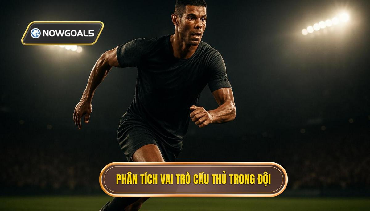Phân Tích Chuyên Sâu Vai Trò Cầu Thủ