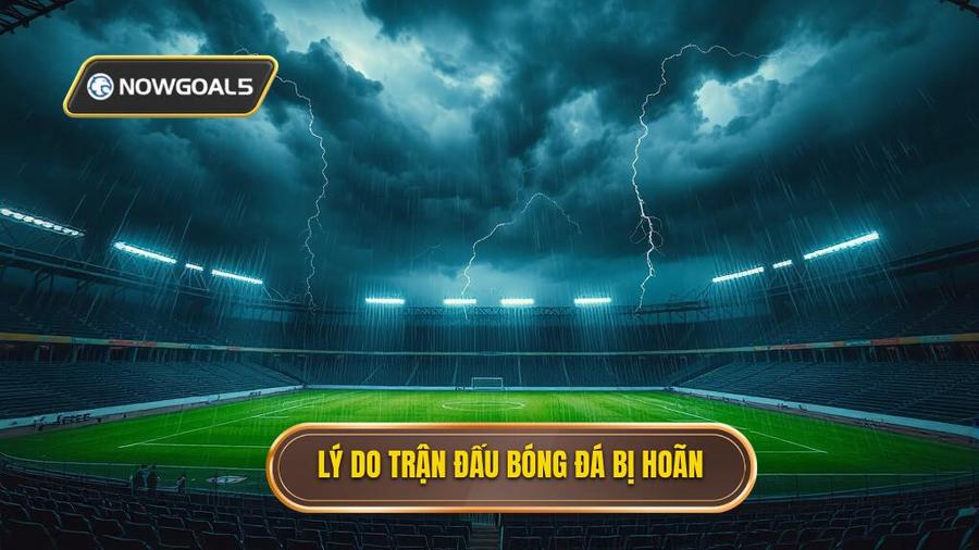 1. Tại sao trận đấu bóng đá bị hoãn?