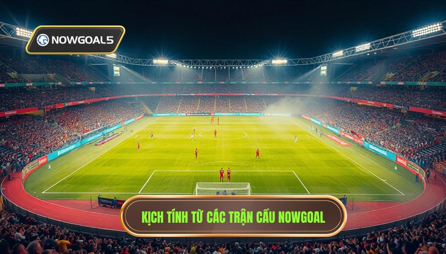 Sức hút từ những "trận cầu 6 điểm" và vai trò của Nowgoal