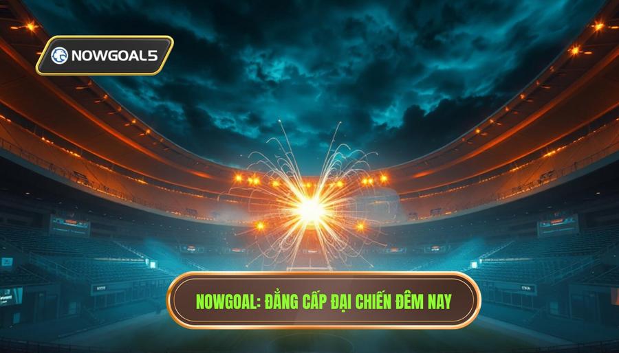 Nowgoal trận đại chiến đêm nay: Phân tích chuyên sâu và cẩm nang soi kèo đỉnh cao