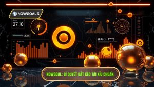 Cách bắt kèo tài xỉu chuẩn: Bí kíp soi kèo từ chuyên gia NOWGOAL