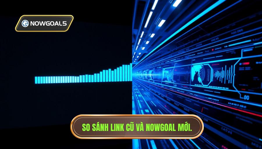 Bảng so sánh trải nghiệm giữa Link cũ và Nowgoal link mới Bảng so sánh trải nghiệm giữa Link cũ và Nowgoal link mới